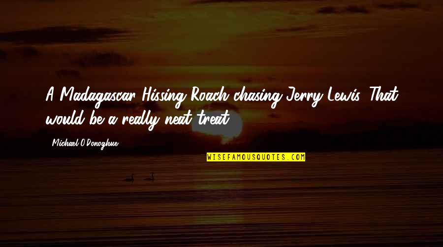 Jerry Lewis Quotes By Michael O'Donoghue: A Madagascar Hissing Roach chasing Jerry Lewis. That