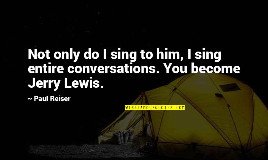 Jerry Lewis Quotes By Paul Reiser: Not only do I sing to him, I