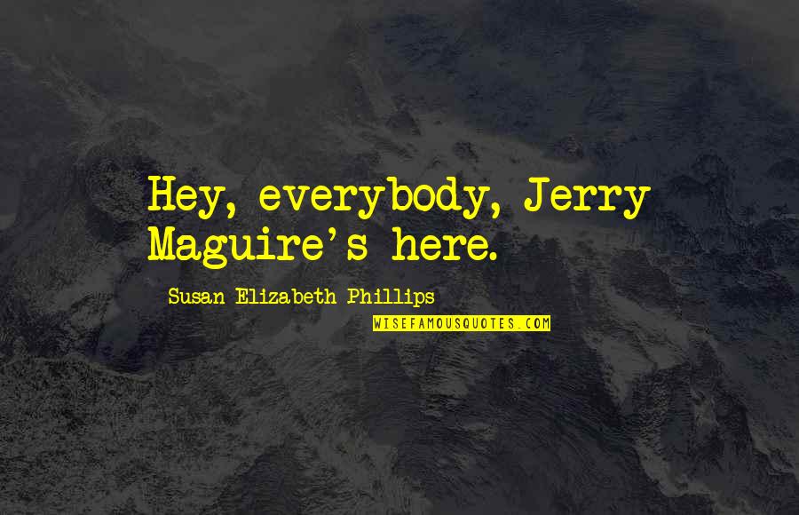 Jerry Maguire Quotes By Susan Elizabeth Phillips: Hey, everybody, Jerry Maguire's here.