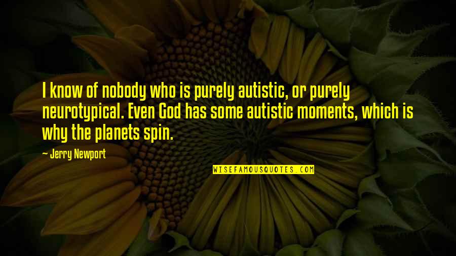 Jerry Newport Quotes By Jerry Newport: I know of nobody who is purely autistic,