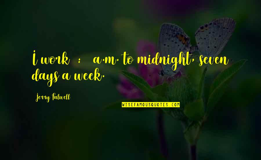 Jerry O'connell Quotes By Jerry Falwell: I work 6:00 a.m. to midnight, seven days