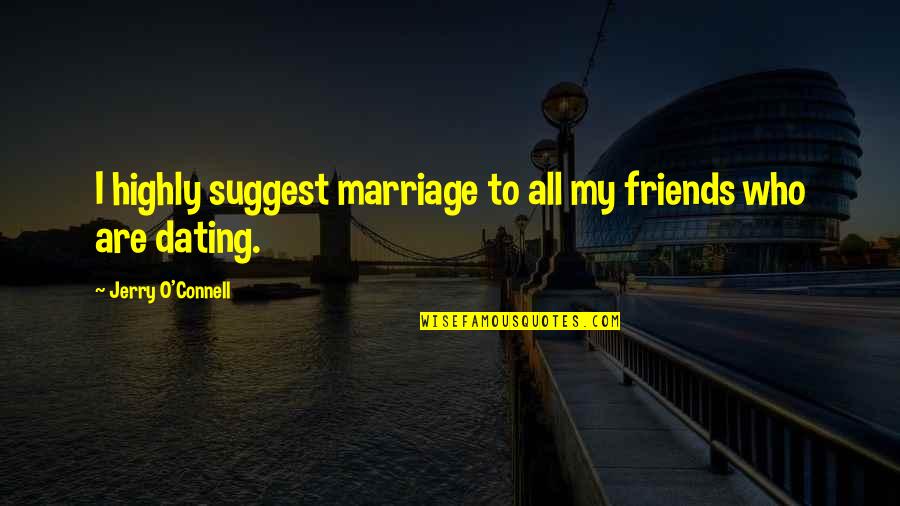 Jerry O'connell Quotes By Jerry O'Connell: I highly suggest marriage to all my friends