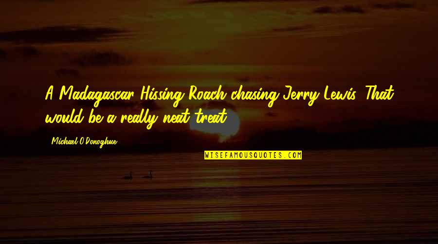 Jerry O'connell Quotes By Michael O'Donoghue: A Madagascar Hissing Roach chasing Jerry Lewis. That