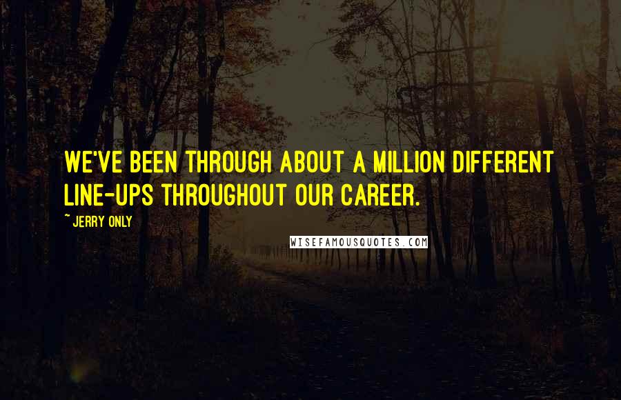 Jerry Only quotes: We've been through about a million different line-ups throughout our career.
