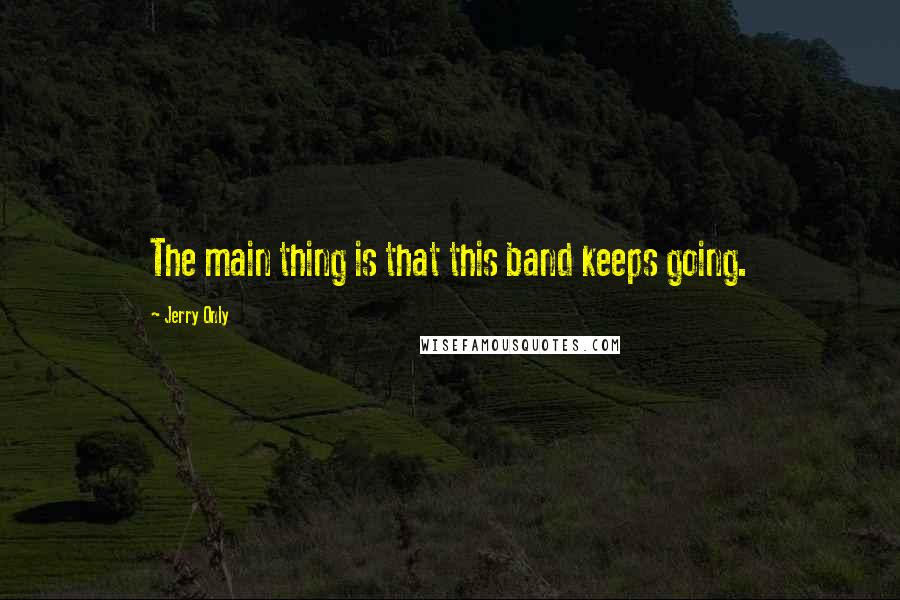 Jerry Only quotes: The main thing is that this band keeps going.