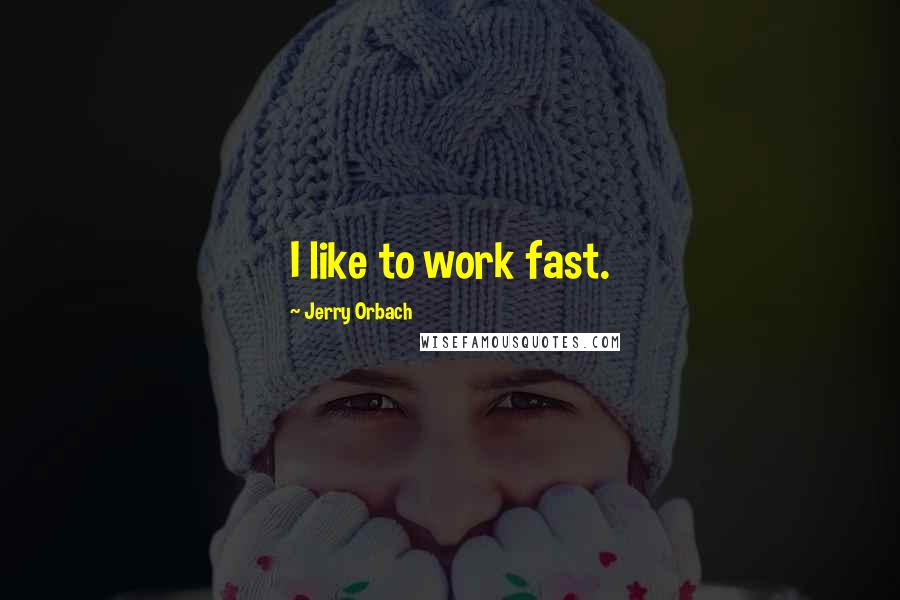 Jerry Orbach quotes: I like to work fast.