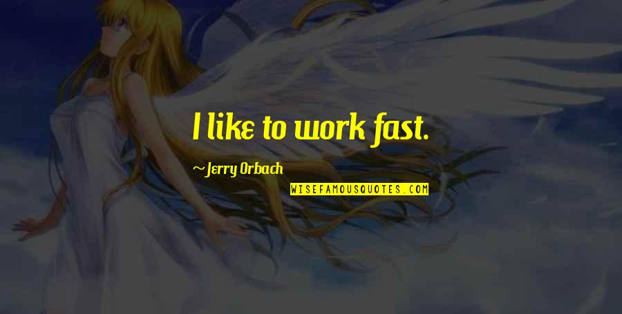 Jerry Orbach Quotes By Jerry Orbach: I like to work fast.