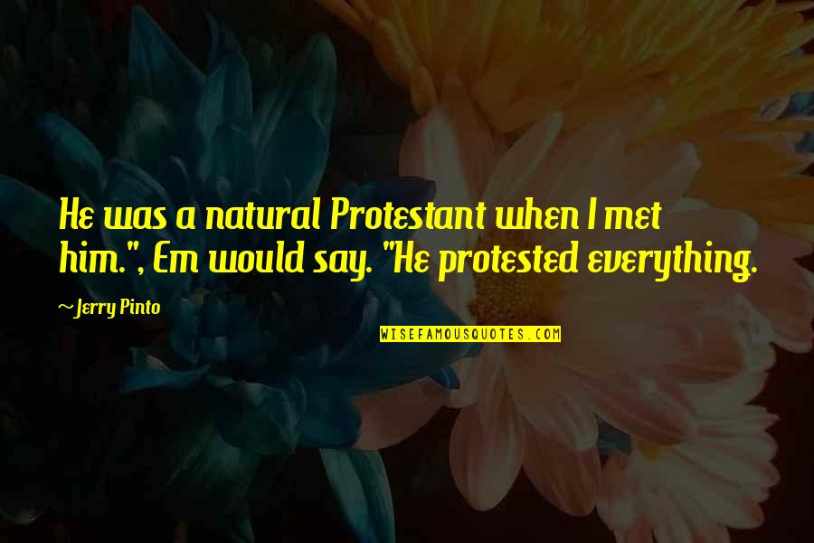 Jerry Pinto Quotes By Jerry Pinto: He was a natural Protestant when I met