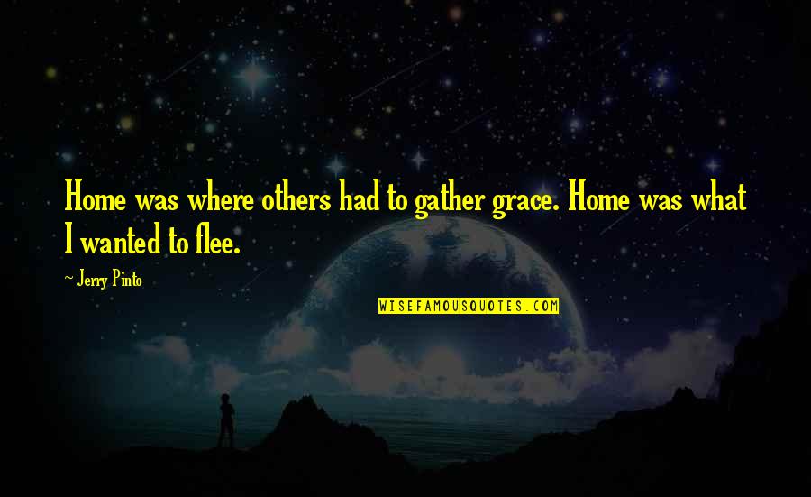 Jerry Pinto Quotes By Jerry Pinto: Home was where others had to gather grace.
