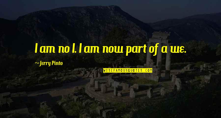 Jerry Pinto Quotes By Jerry Pinto: I am no I. I am now part