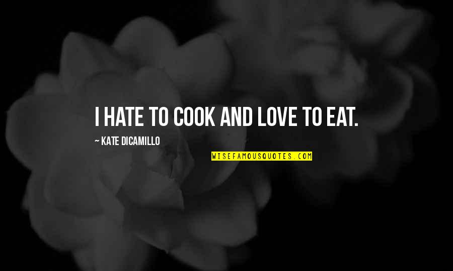 Jerry Pinto Quotes By Kate DiCamillo: I hate to cook and love to eat.