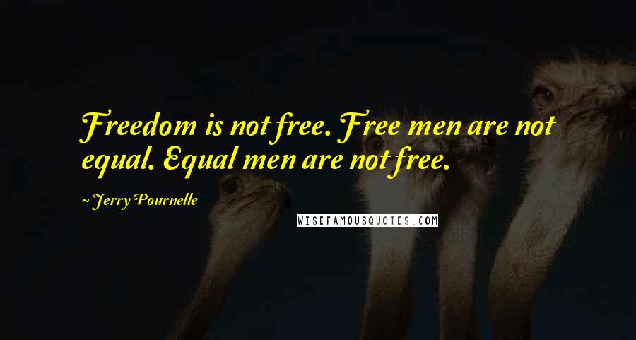 Jerry Pournelle quotes: Freedom is not free. Free men are not equal. Equal men are not free.