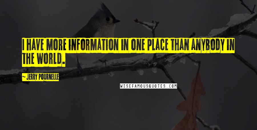 Jerry Pournelle quotes: I have more information in one place than anybody in the world.