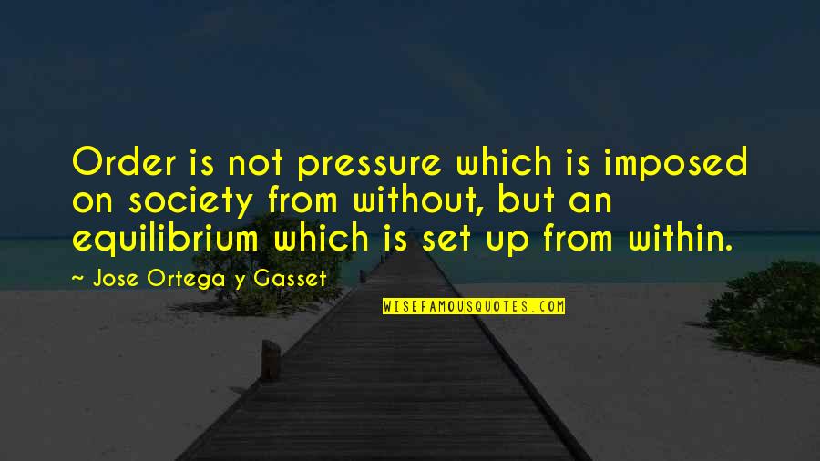 Jerry Reinsdorf Quotes By Jose Ortega Y Gasset: Order is not pressure which is imposed on