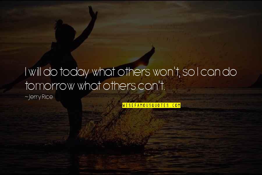 Jerry Rice Motivational Quotes By Jerry Rice: I will do today what others won't, so