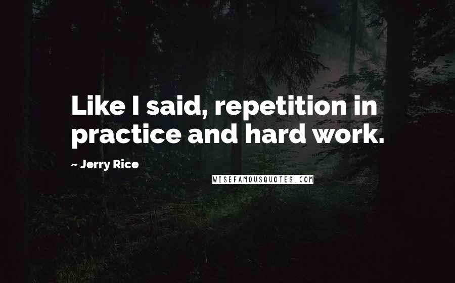 Jerry Rice quotes: Like I said, repetition in practice and hard work.