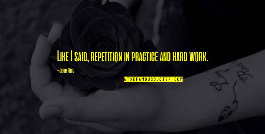 Jerry Rice Quotes By Jerry Rice: Like I said, repetition in practice and hard