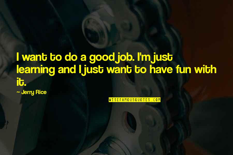 Jerry Rice Quotes By Jerry Rice: I want to do a good job. I'm