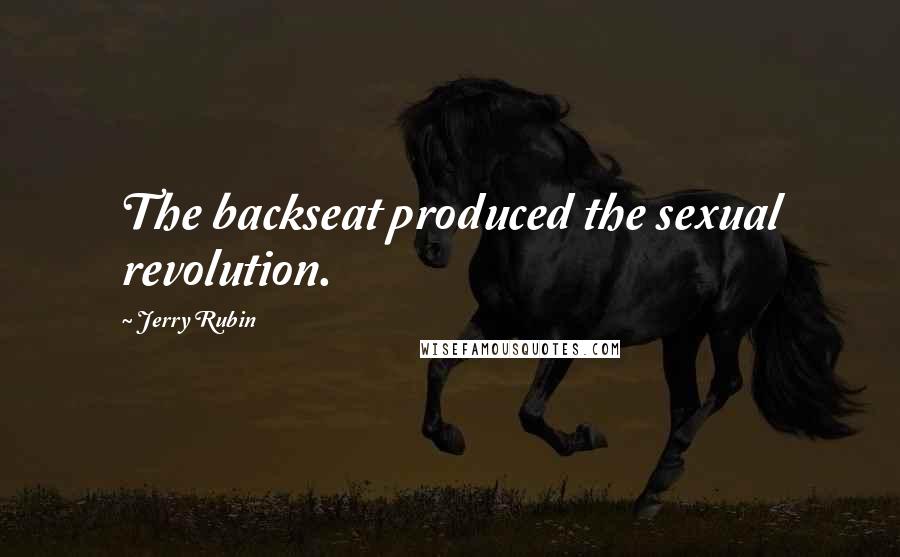 Jerry Rubin quotes: The backseat produced the sexual revolution.