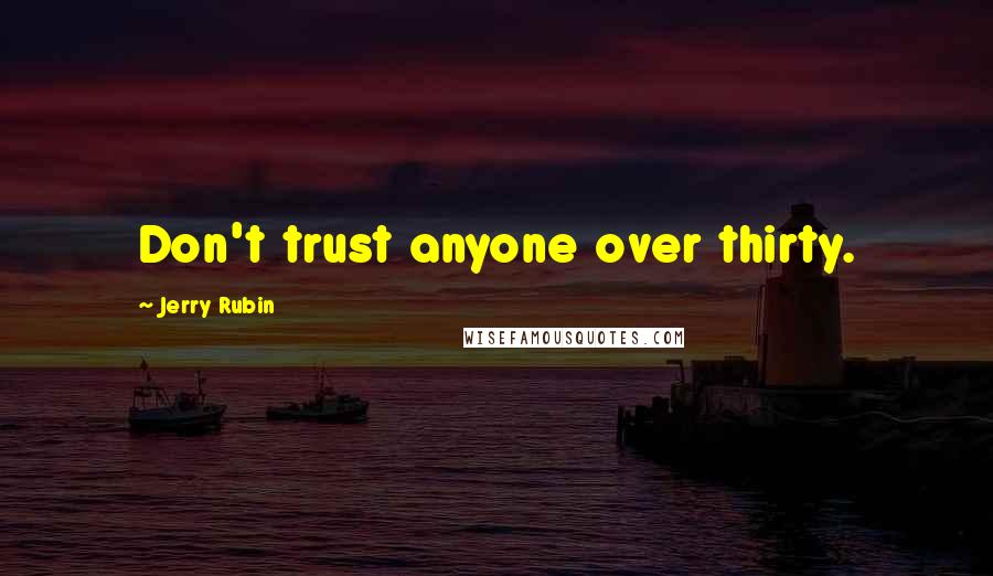 Jerry Rubin quotes: Don't trust anyone over thirty.