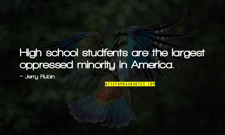 Jerry Rubin Quotes By Jerry Rubin: High school studfents are the largest oppressed minority