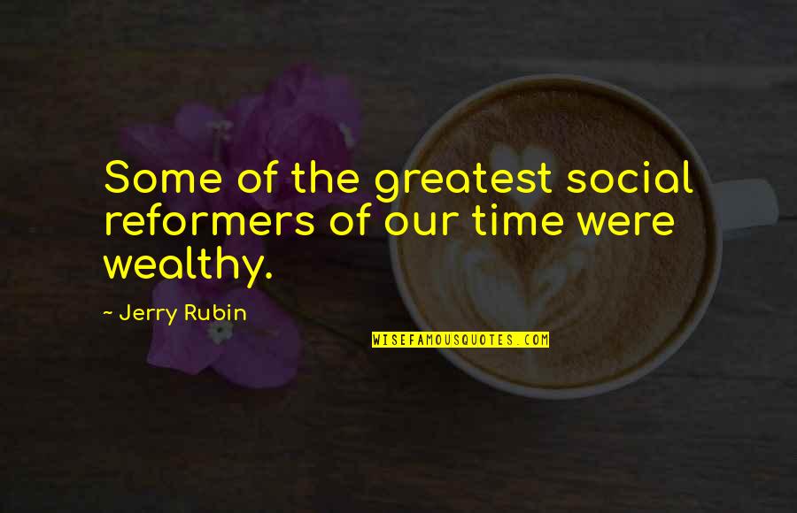 Jerry Rubin Quotes By Jerry Rubin: Some of the greatest social reformers of our