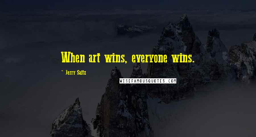 Jerry Saltz quotes: When art wins, everyone wins.