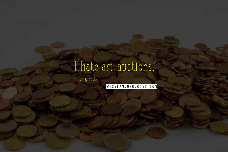 Jerry Saltz quotes: I hate art auctions.