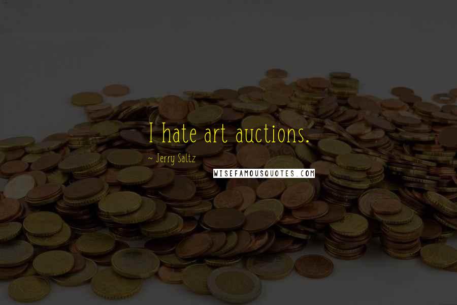 Jerry Saltz quotes: I hate art auctions.