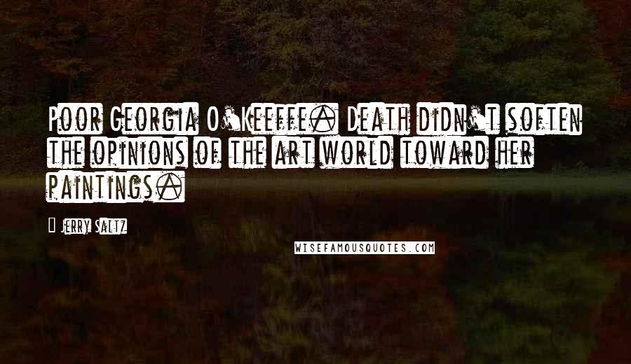 Jerry Saltz quotes: Poor Georgia O'Keeffe. Death didn't soften the opinions of the art world toward her paintings.