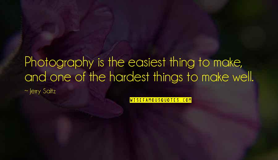 Jerry Saltz Quotes By Jerry Saltz: Photography is the easiest thing to make, and