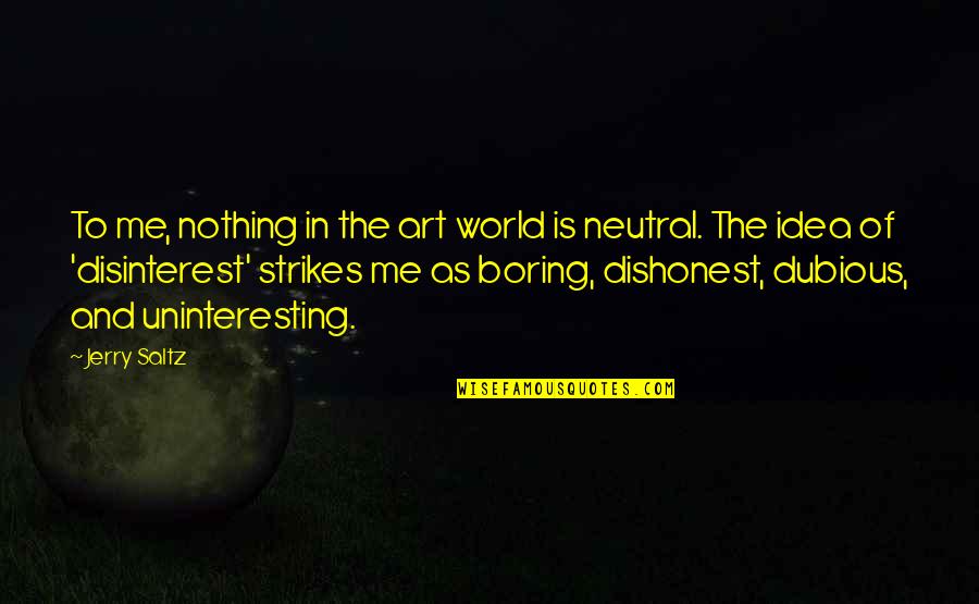 Jerry Saltz Quotes By Jerry Saltz: To me, nothing in the art world is