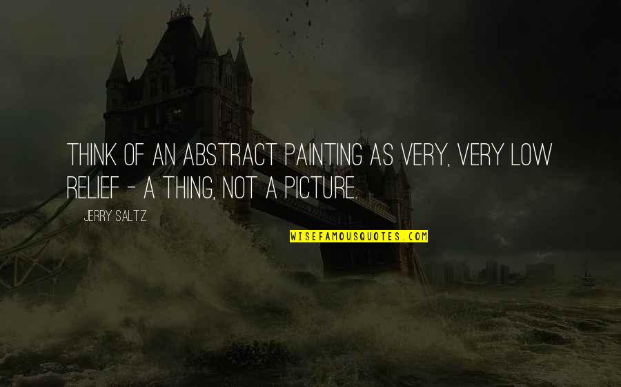 Jerry Saltz Quotes By Jerry Saltz: Think of an abstract painting as very, very