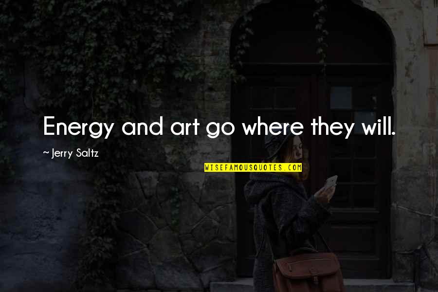 Jerry Saltz Quotes By Jerry Saltz: Energy and art go where they will.