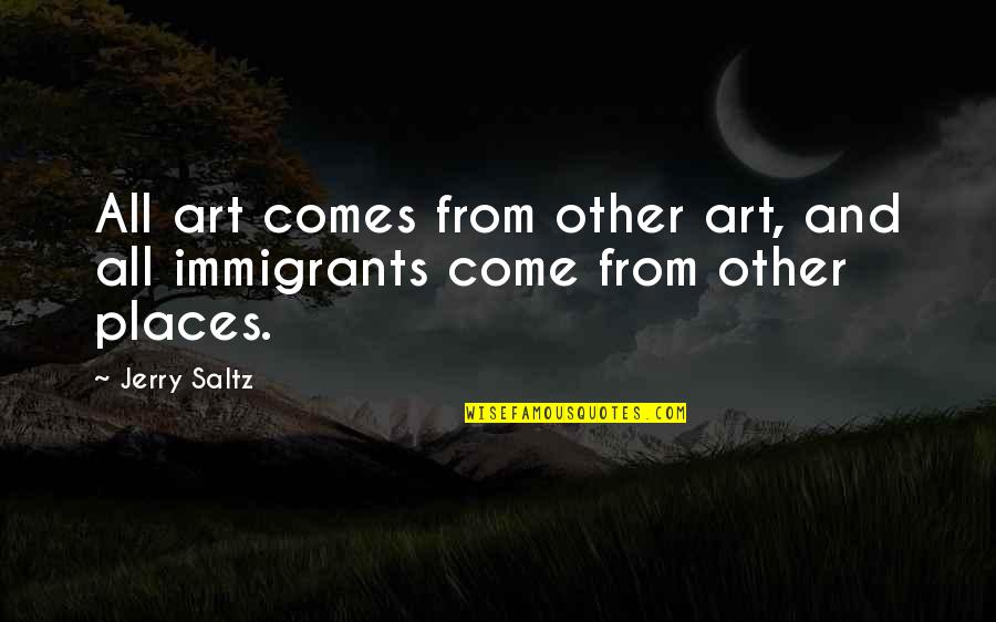 Jerry Saltz Quotes By Jerry Saltz: All art comes from other art, and all