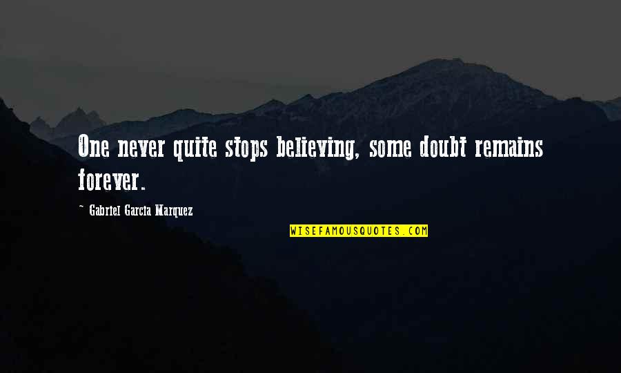 Jerry Schilling Quotes By Gabriel Garcia Marquez: One never quite stops believing, some doubt remains
