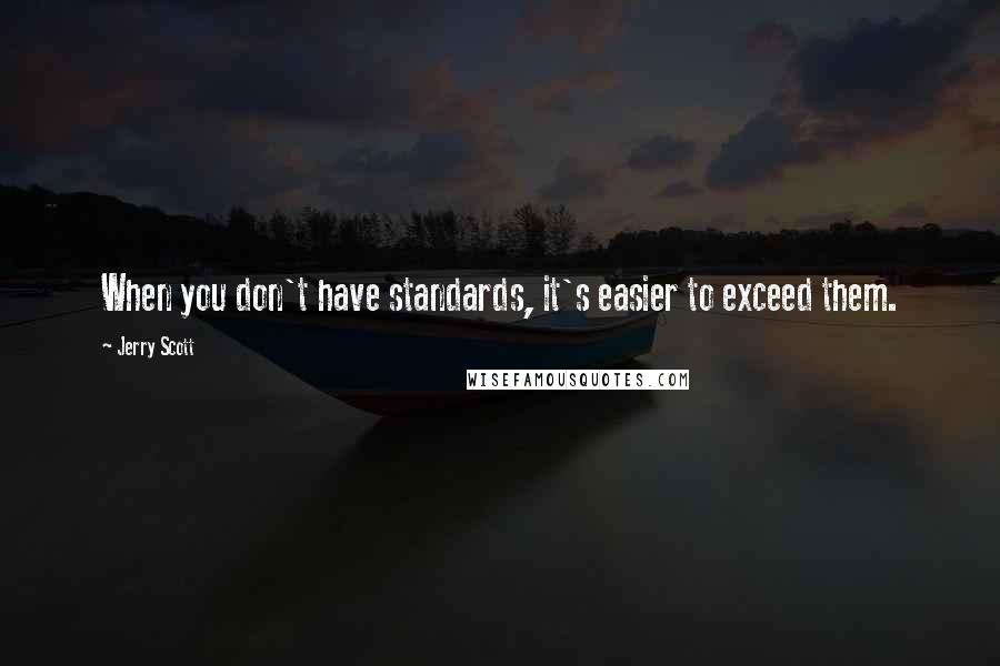 Jerry Scott quotes: When you don't have standards, it's easier to exceed them.