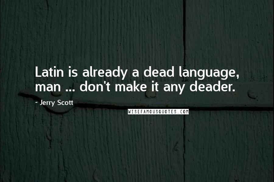 Jerry Scott quotes: Latin is already a dead language, man ... don't make it any deader.