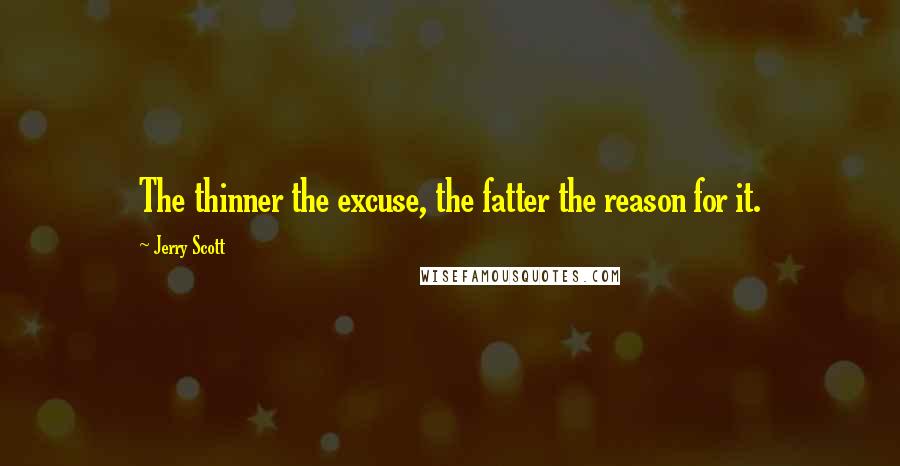 Jerry Scott quotes: The thinner the excuse, the fatter the reason for it.