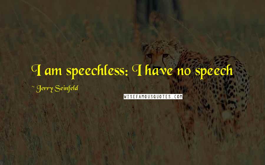 Jerry Seinfeld quotes: I am speechless: I have no speech