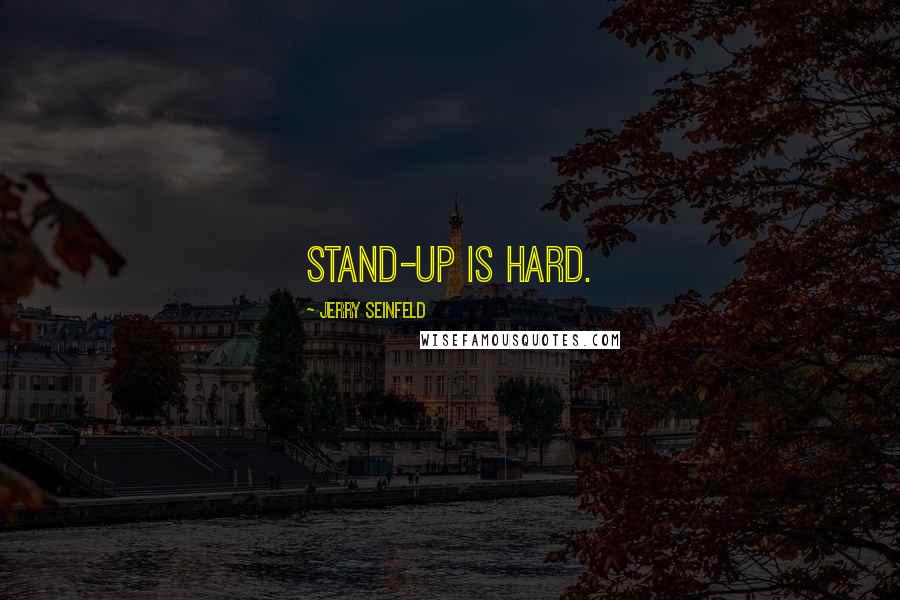 Jerry Seinfeld quotes: Stand-up is hard.