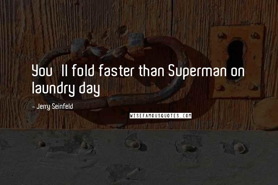 Jerry Seinfeld quotes: You'll fold faster than Superman on laundry day