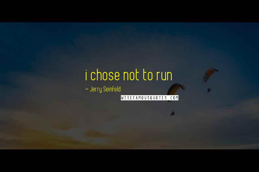 Jerry Seinfeld quotes: i chose not to run