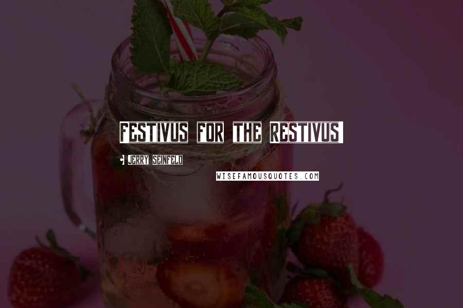 Jerry Seinfeld quotes: Festivus for the Restivus!