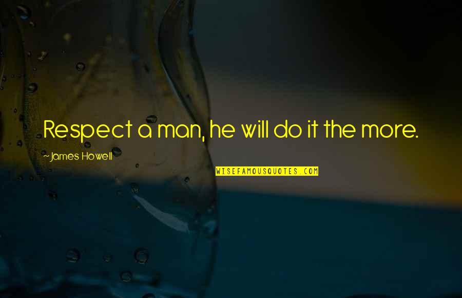 Jerry Siegel Quotes By James Howell: Respect a man, he will do it the