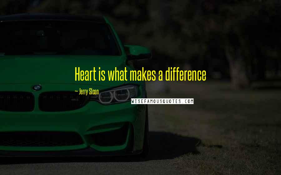 Jerry Sloan quotes: Heart is what makes a difference