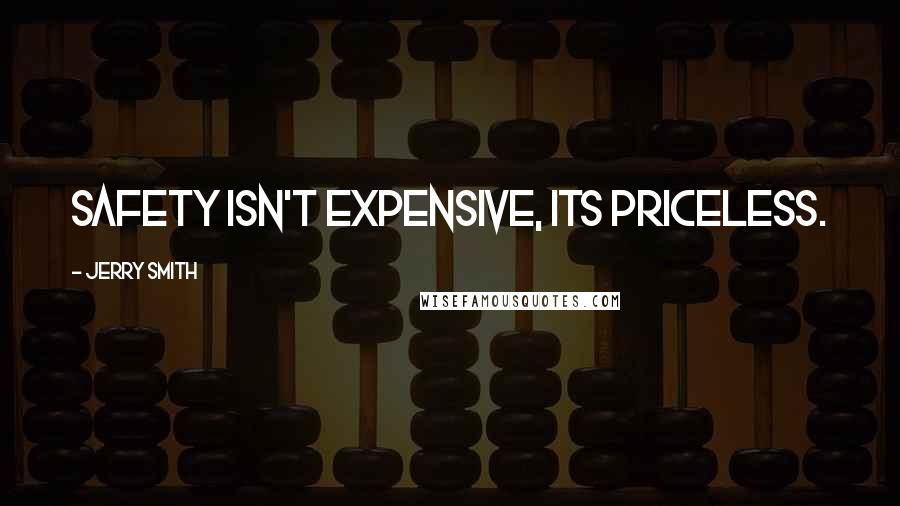 Jerry Smith quotes: Safety isn't expensive, its priceless.