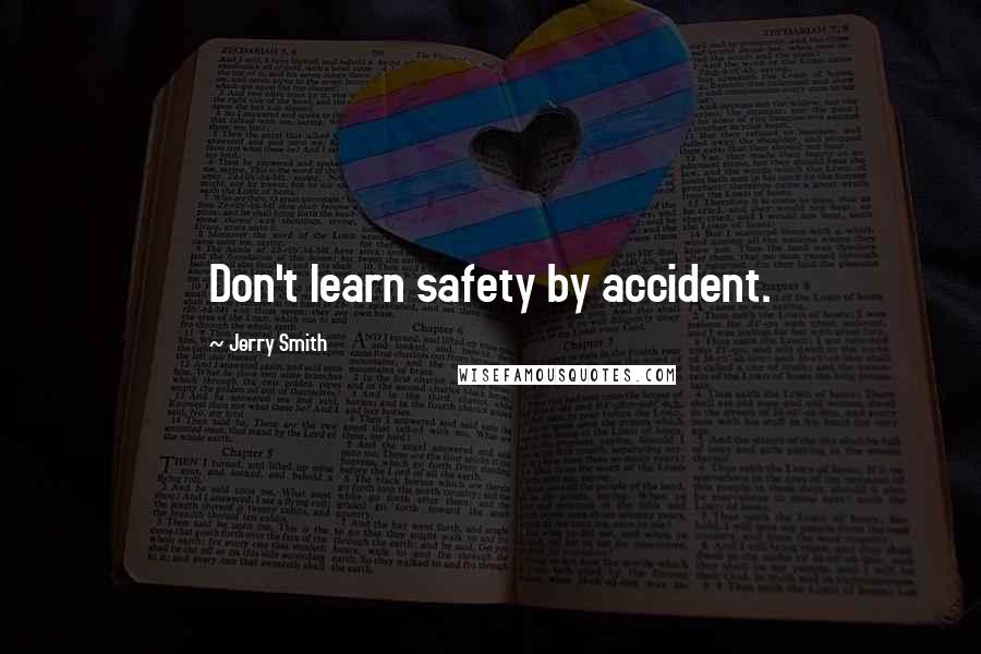 Jerry Smith quotes: Don't learn safety by accident.