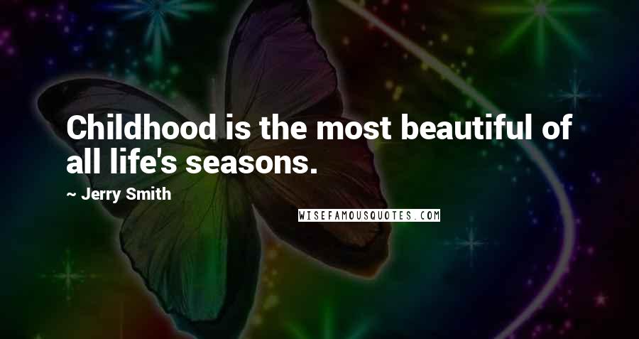 Jerry Smith quotes: Childhood is the most beautiful of all life's seasons.