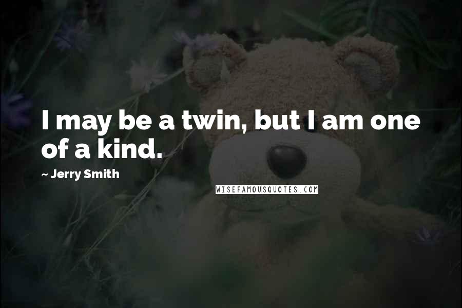 Jerry Smith quotes: I may be a twin, but I am one of a kind.